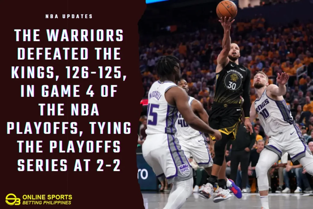 The Warriors Defeated the Kings, 126-125, in Game 4 of the NBA Playoffs, Tying the Playoffs Series at 2-2