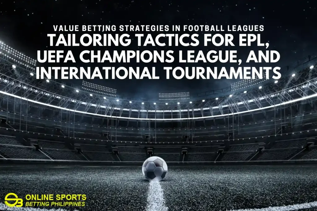 Value Betting Strategies in Football Leagues: Tailoring Tactics for EPL, UEFA Champions League, and International Tournaments