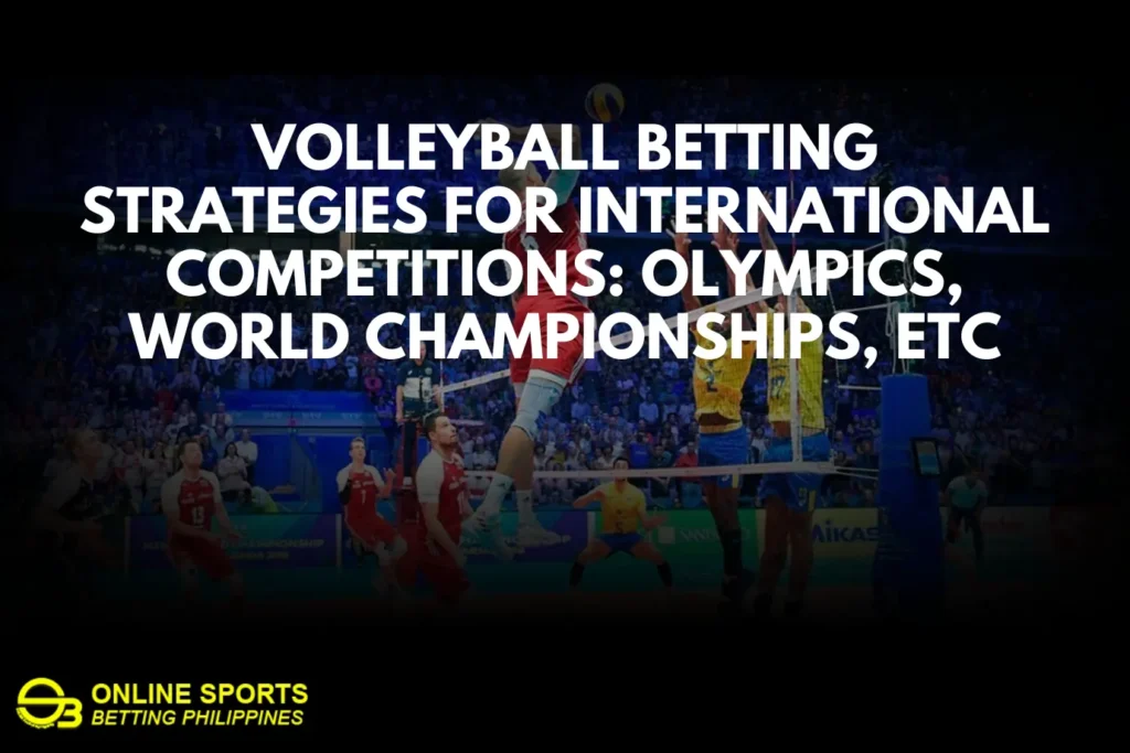Volleyball Betting Strategies for International Competitions: Olympics, World Championships, etc