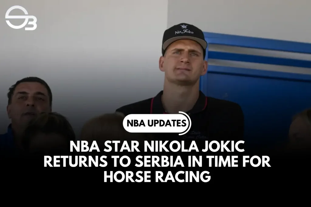 NBA Star Nikola Jokic Returns to Serbia in Time for Horse Racing