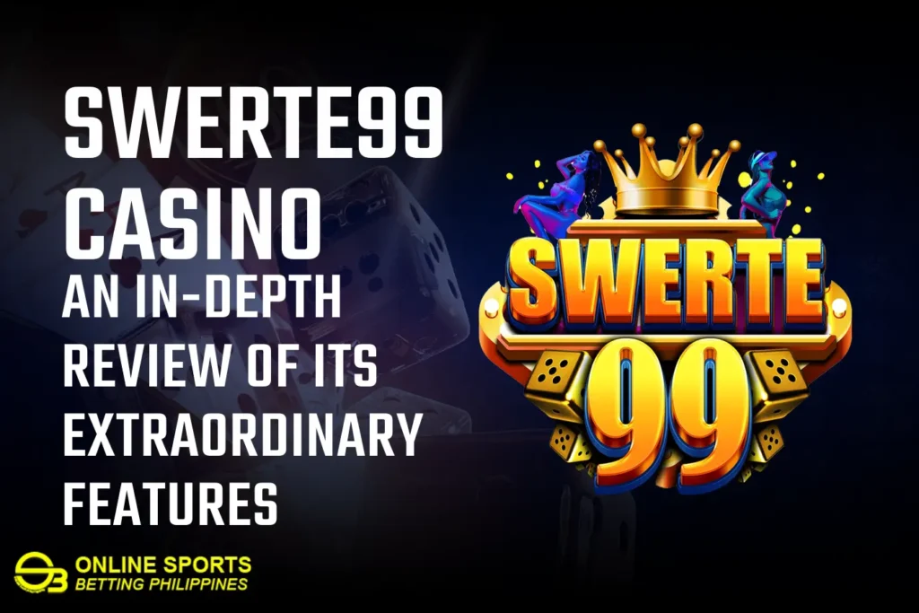 Swerte99 Casino: An In-Depth Review to its Extraordinary Features