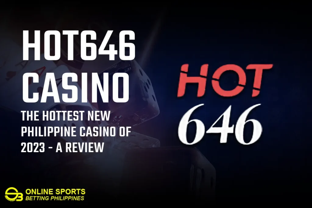 Hot646 Casino: The Hottest New Philippine Casino of 2023 - A Review