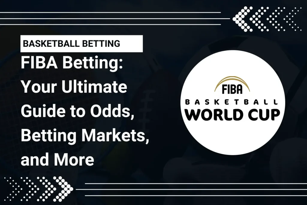 FIBA Betting: Your Ultimate Guide to Odds, Betting Markets, and More