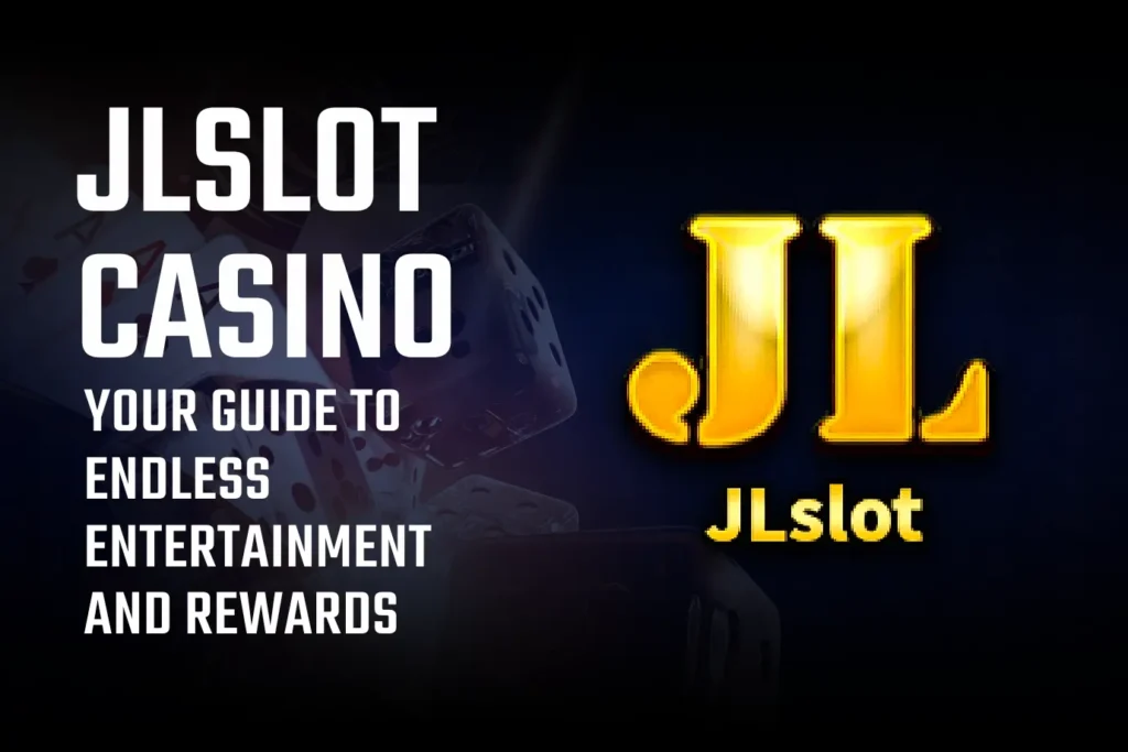 JLSlot Casino: Your Guide to Endless Entertainment and Rewards