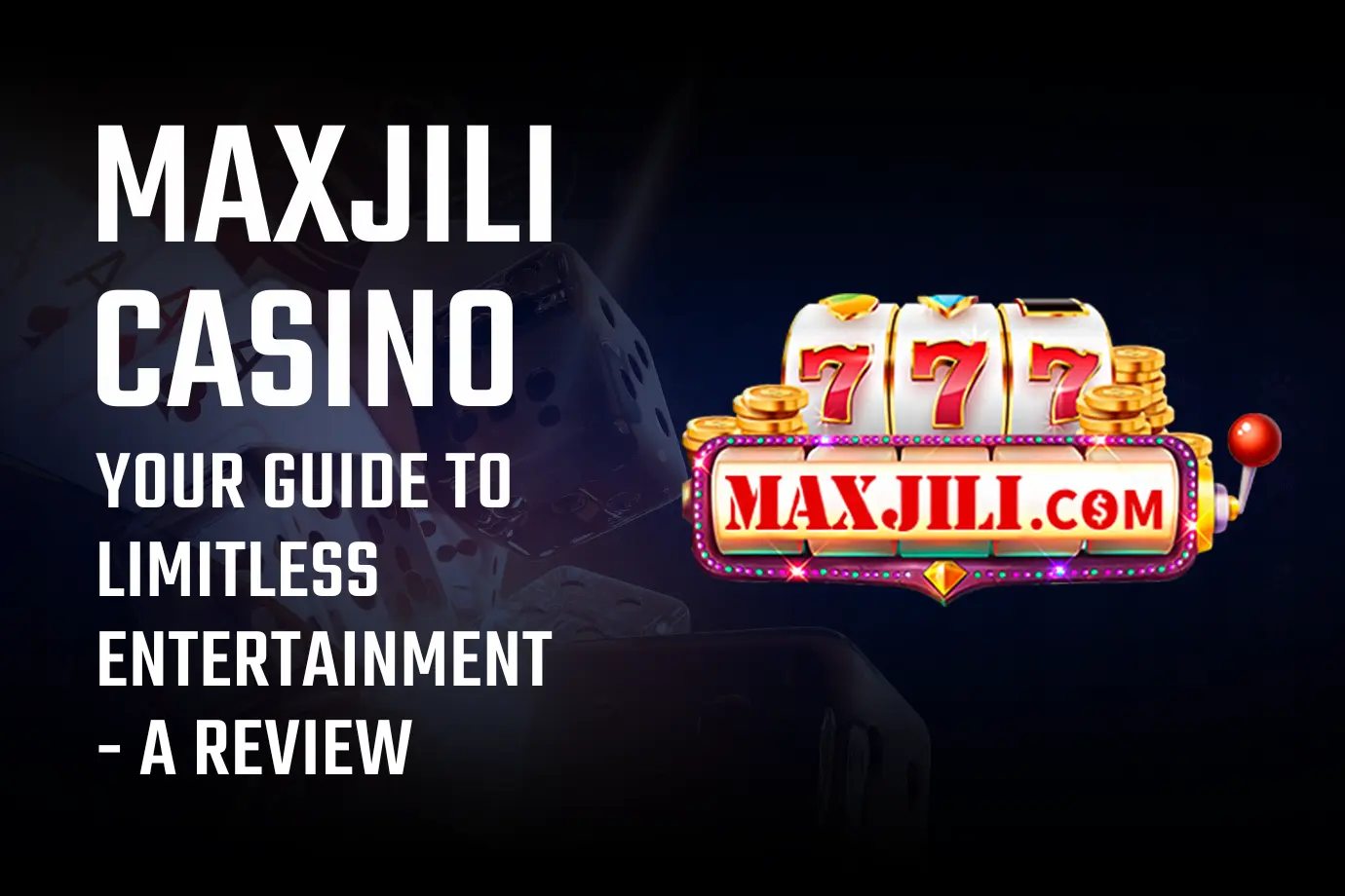Maxjili Casino: Your Guide to Limitless Entertainment - A Review