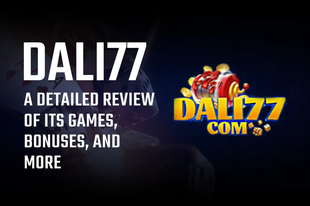 DALI77: A Detailed Review of its Games, Bonuses, and More